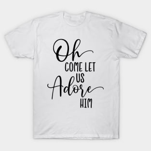 Oh come let us adore him T-Shirt